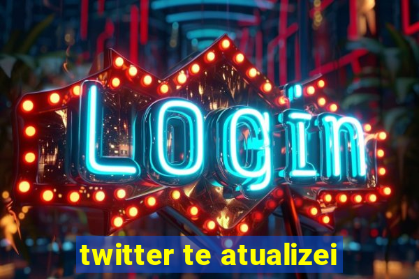 twitter te atualizei